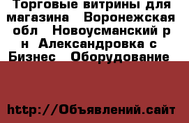 Торговые витрины для магазина - Воронежская обл., Новоусманский р-н, Александровка с. Бизнес » Оборудование   